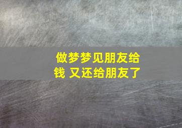 做梦梦见朋友给钱 又还给朋友了